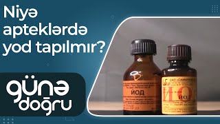 Günə doğru - Niyə apteklərdə yod tapılmır?