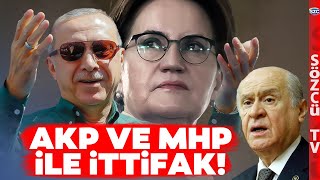 Meral Akşener AKP ve MHP ile İttifak Yapacak İddiası! 'Cumhur İttifakı'nı Destekleyecek'