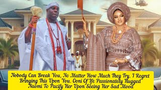 Nobody Can Break You, I Regret Bringing This Upon You. Ooni Of Ife  To Queen Naomi