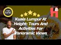 Kuala Lumpur At Height: Tours And Activities For Panoramic Views