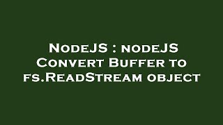 NodeJS : nodeJS Convert Buffer to fs.ReadStream object