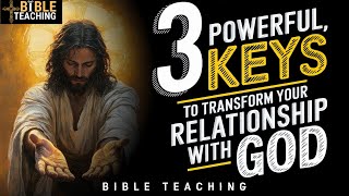 Three Powerful Practical Keys To Transform Relationship With God