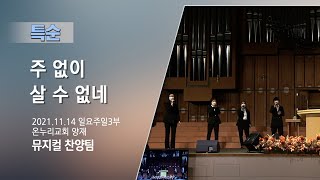 [온누리교회 특순] 주 없이 살 수 없네│뮤지컬찬양팀│2021.11.14