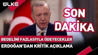 Bedelini Fazlasıyla Ödeyecekler! Erdoğan'dan Kritik Açıklama