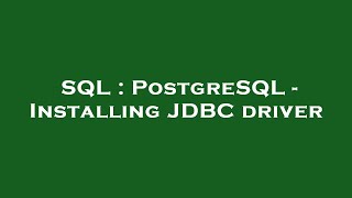 SQL : PostgreSQL - Installing JDBC driver