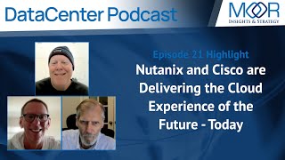 Nutanix and Cisco are Delivering the Cloud Experience of the Future - Today -Ep21-DataCenter Podcast