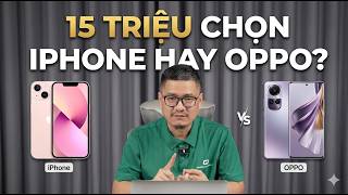 Tư vấn điện thoại: 15 triệu chọn iPhone hay OPPO?