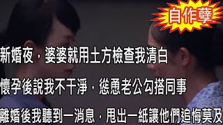 新婚夜，婆婆就用土方檢查我清白，懷孕後說我不干淨，慫恿老公勾搭同事，離婚後我聽到一消息，甩出一張紙讓他們追悔莫及