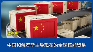 中国和俄罗斯现在主导全球核能贸易｜福布斯｜核电站｜核武器｜普京 核武器｜核废料｜核废水｜核污水｜核原料｜核交易｜中国 军事｜中国 火箭军｜中国战略核导弹｜中共｜中国｜习近平｜李强｜董军