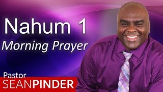 GOD HAS YOUR BACK  - NAHUM 1 - MORNING PRAYER | PASTOR SEAN PINDER