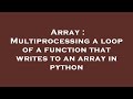 Array : Multiprocessing a loop of a function that writes to an array in python