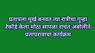 प्रतापला मूर्ख बनवत त्या रात्रीचा गुन्हा रेकॉर्ड केला मोठा सापळा राचत अबोलीने प्रतापरावाचा कार्यक्रम