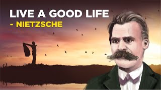 How To Live A Good Life - Friedrich Nietzsche (Existentialism)
