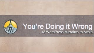 You're Doing It Wrong: 13 Mistakes WordPress Users Make