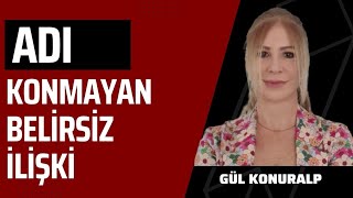 Adı Konmayan Belirsiz İlişki | Gül Konuralp