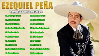 Ezequiel Peña - 30 Super Canciones Rancheras - Sus Mejores Rancheras Mexicanas-Viejitas Pero Bonitas