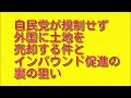 自民党が規制せず外国に土地を売却する件とインバウンド促進の裏の狙いについて。