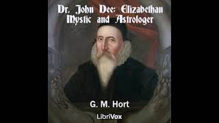 Dr. John Dee: Elizabethan Mystic and Astrologer by G. M. Hort read by Anonymous | Full Audio Book
