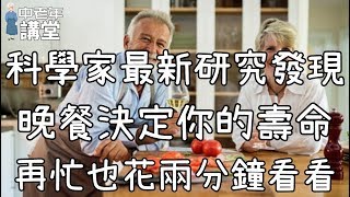 科學家最新研究發現，晚餐決定你的壽命，再忙也花兩分鐘看看！| 中老年講堂