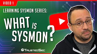 Learning Sysmon - What is Sysmon? (Video 1)