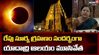 Yadadri Temple: రేపు సూర్య గ్రహణం సందర్భంగా యాదాద్రి ఆలయం మూసివేత | News18 Telugu