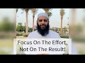 Focus On The Effort, Not On The Result! | Abu Bakr Zoud