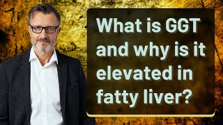 What is GGT and why is it elevated in fatty liver?