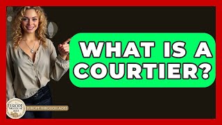 What Is A Courtier? - Europe Through the Ages
