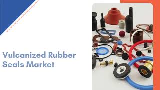 Vulcanized Rubber Seals Market Size, Coverage and Forecast | Exactitude Consultancy Reports