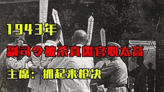 1943年，我军副司令被杀，真凶官职太高不敢动，主席：抓起来枪决