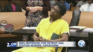 Man sentenced for Detroit gas station murder, carjacking