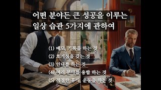 어떤 분야든 큰 성공을 이루는 일상 습관 5가지에 관하여 (간단 고찰)