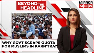 Anger Against Quota Rejig In Karnataka | Why Scrap 4% Quota For Muslims? | Beyond The Headline