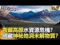 關鍵時刻精選│青藏高原水資源危機？暗藏神秘地洞未解物質？-馬西屏 黃創夏 朱學恒