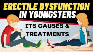 ERECTILE DYSFUNCTION in your 20s- Its Causes & Treatments | Erectile Dysfunction in YOUNGSTERS