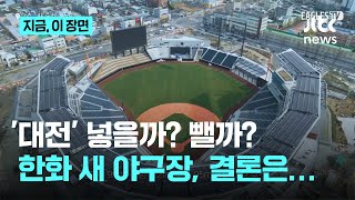 결국 '대전' 한화생명 볼파크?…새 한화구장 결국 '대전' 앞세우나｜지금 이 장면