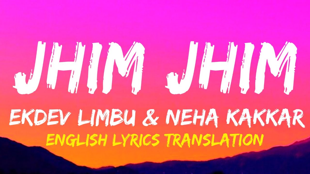 Jhim Jhim English Lyrics Translation Neha Kakkar Ekdev Limbu