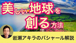 美しい地球の創り方（岩瀬アキラによるバシャール動画解説）