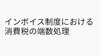 インボイス制度の消費税の端数処理