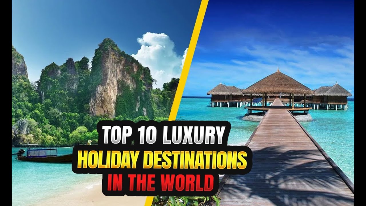 Top 10 Luxury Holiday Destinations In The World - YouTube