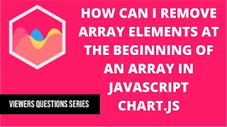 How can I remove array elements at the beginning of an array in Javascript? | Chart.js