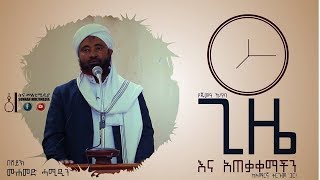 ጊዜ እና አጠቃቀማችን | በሸይኽ ሙሐመድ ሓሚዲን-የጁምዓ ኹጥባ | Time \u0026 our usage | by Sheikh Mohammed Hamiddin