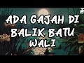 WALI - ADA GAJAH DI BALIK BATU ( LYRICS )