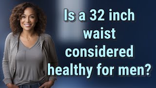 Is a 32 inch waist considered healthy for men?