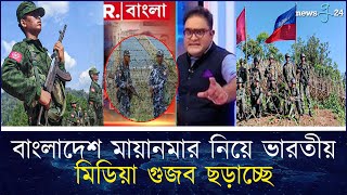 বাংলাদেশ মায়ানমার নিয়ে ভারতীয় মিডিয়া গুজব ছড়াচ্ছে | BD Mayanmar | newsg24