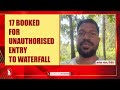 17 booked for unauthorized entry to waterfall