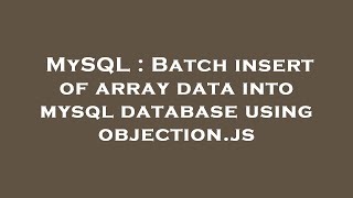 MySQL : Batch insert of array data into mysql database using objection.js