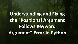 Understanding and Fixing the "Positional Argument Follows Keyword Argument" Error in Python