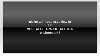pip install mod_wsgi, How to Set MOD_WSGI_APACHE_ROOTDIR environment?