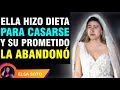 Ella hizo dieta para casarse y a un mes de su boda su prometido la abandonó...